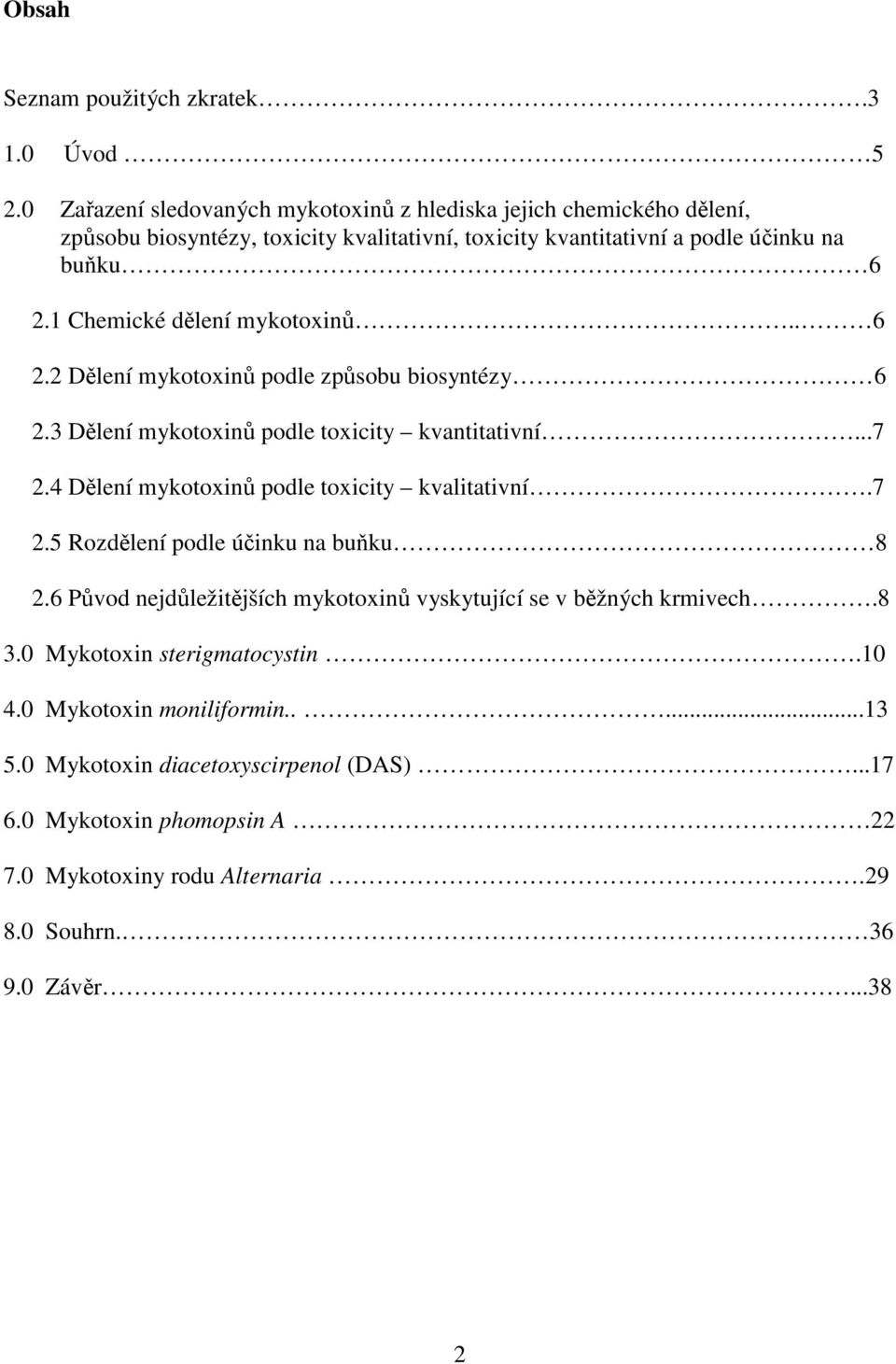 1 Chemické dělení mykotoxinů.. 6 2.2 Dělení mykotoxinů podle způsobu biosyntézy 6 2.3 Dělení mykotoxinů podle toxicity kvantitativní...7 2.