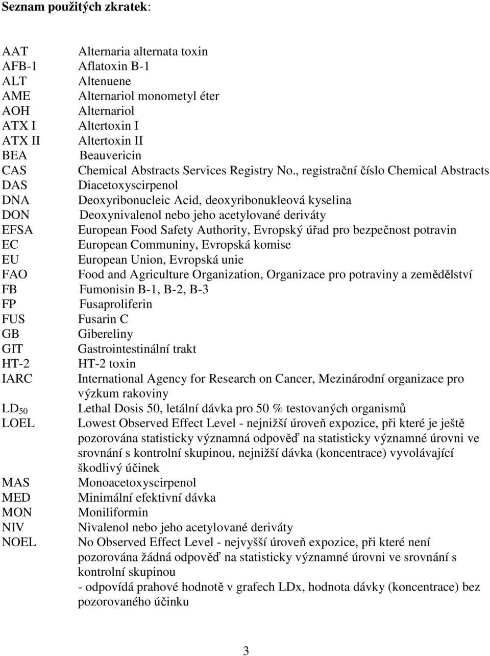 , registrační číslo Chemical Abstracts DAS Diacetoxyscirpenol DNA Deoxyribonucleic Acid, deoxyribonukleová kyselina DON Deoxynivalenol nebo jeho acetylované deriváty EFSA European Food Safety