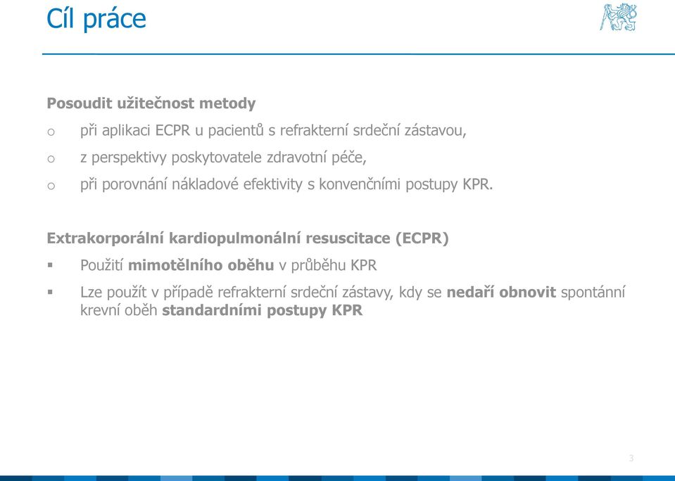 Extrakrprální kardipulmnální resuscitace (ECPR) Pužití mimtělníh běhu v průběhu KPR Lze pužít v