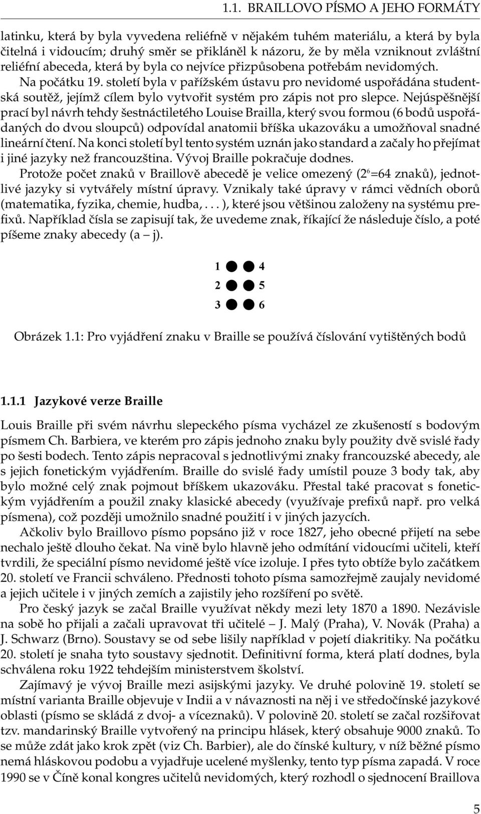 století byla v pařížském ústavu pro nevidomé uspořádána studentská soutěž, jejímž cílem bylo vytvořit systém pro zápis not pro slepce.