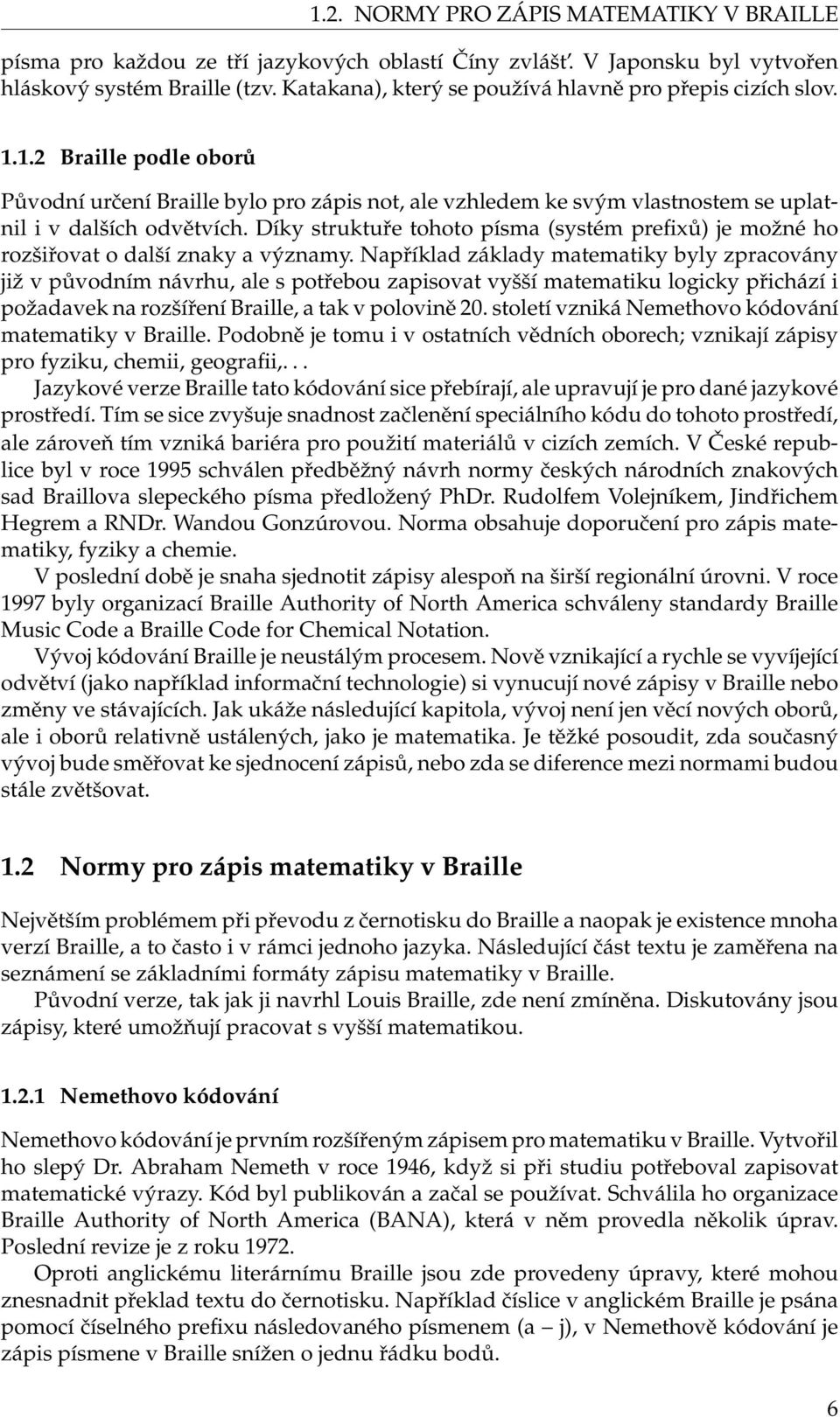 Díky struktuře tohoto písma (systém prefixů) je možné ho rozšiřovat o další znaky a významy.