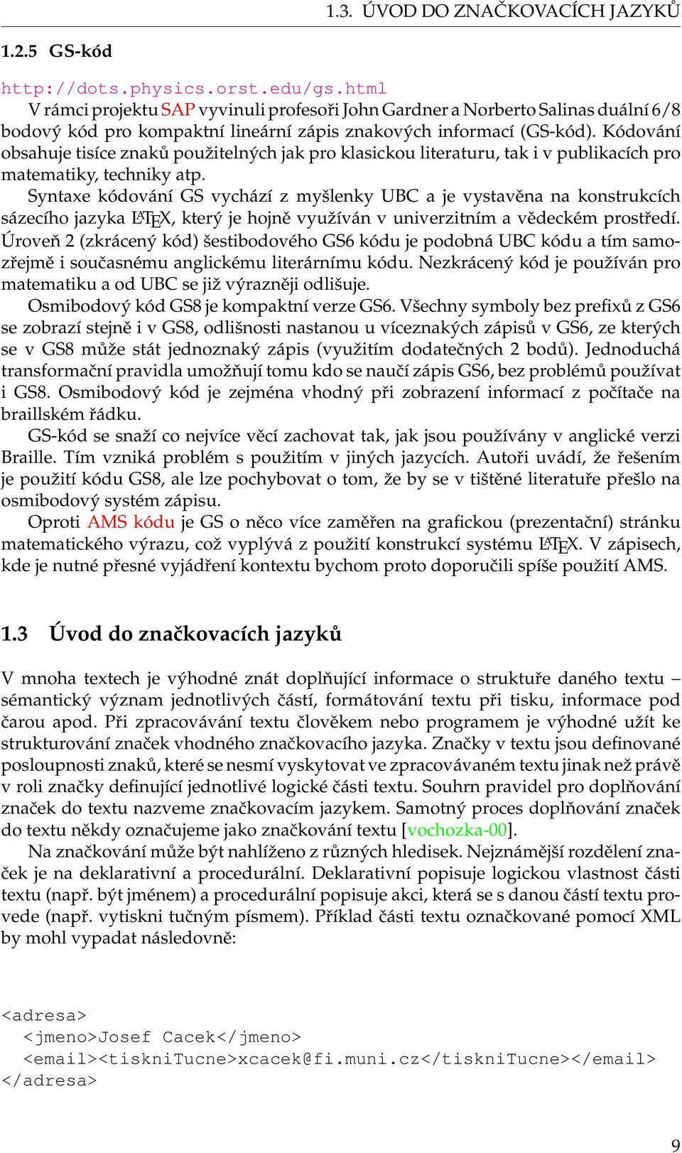 Kódování obsahuje tisíce znaků použitelných jak pro klasickou literaturu, tak i v publikacích pro matematiky, techniky atp.