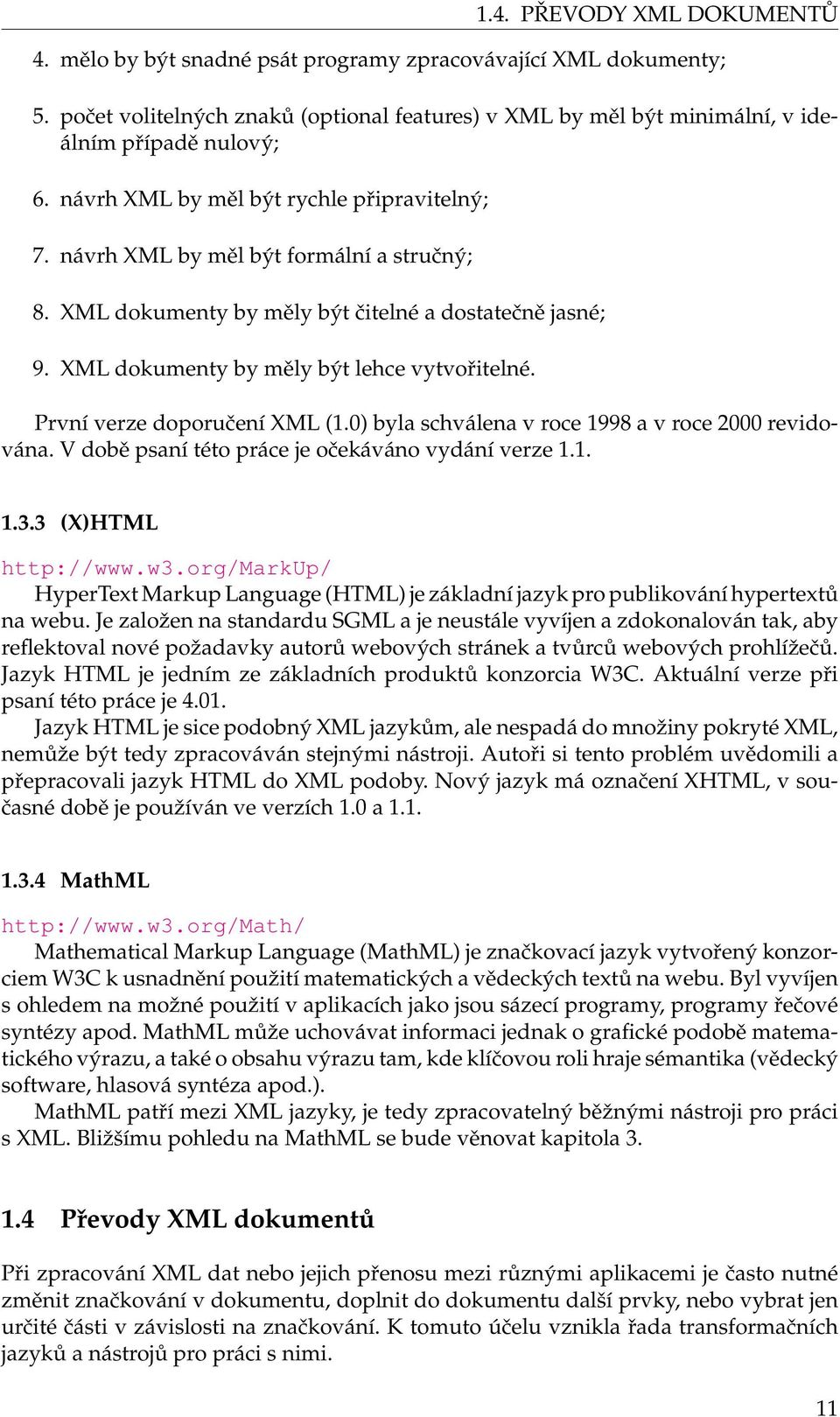 První verze doporučení XML (1.0) byla schválena v roce 1998 a v roce 2000 revidována. V době psaní této práce je očekáváno vydání verze 1.1. 1.3.3 (X)HTML http://www.w3.