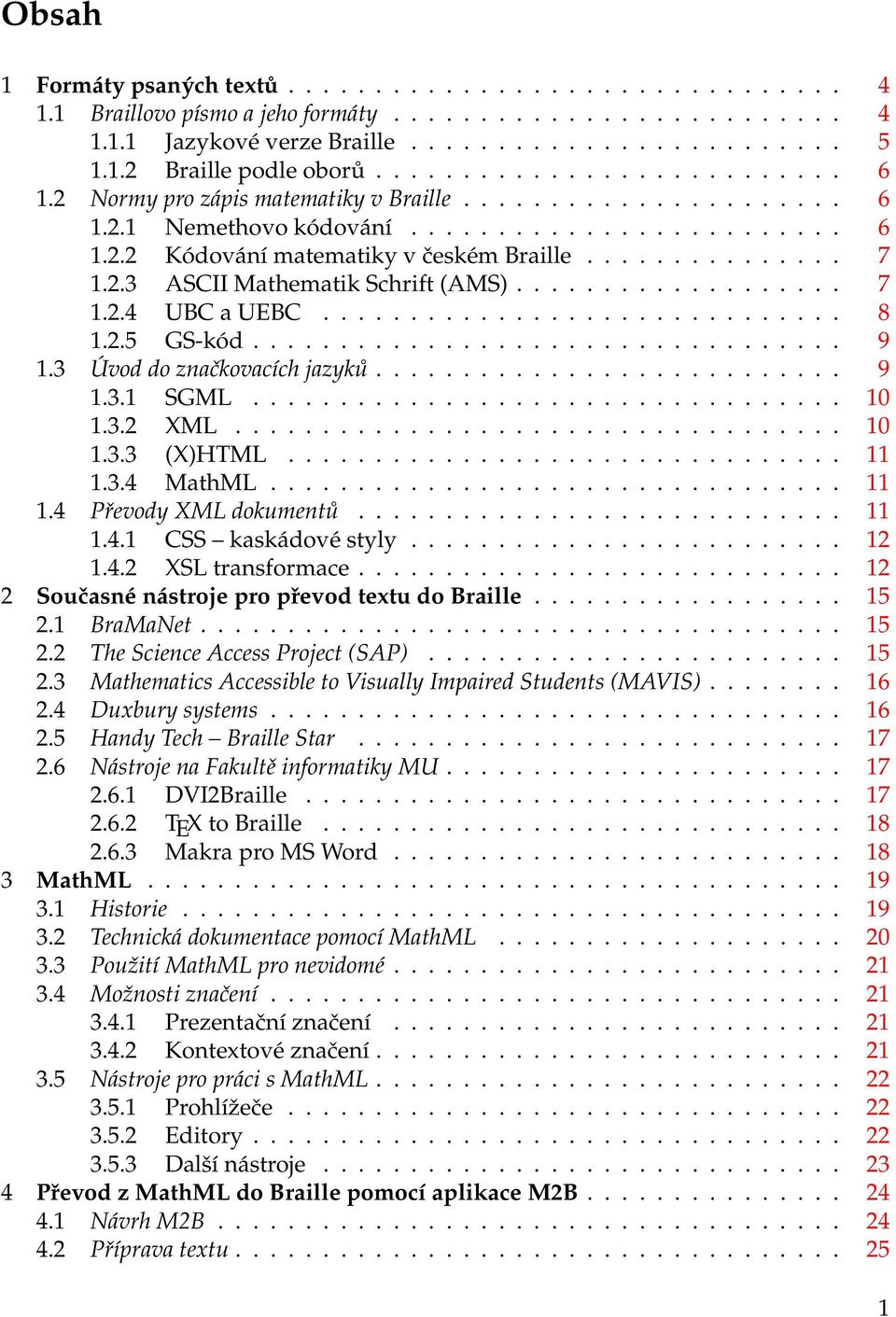 2.3 ASCII Mathematik Schrift (AMS)................... 7 1.2.4 UBC a UEBC.............................. 8 1.2.5 GS-kód.................................. 9 1.3 Úvod do značkovacích jazyků........................... 9 1.3.1 SGML.