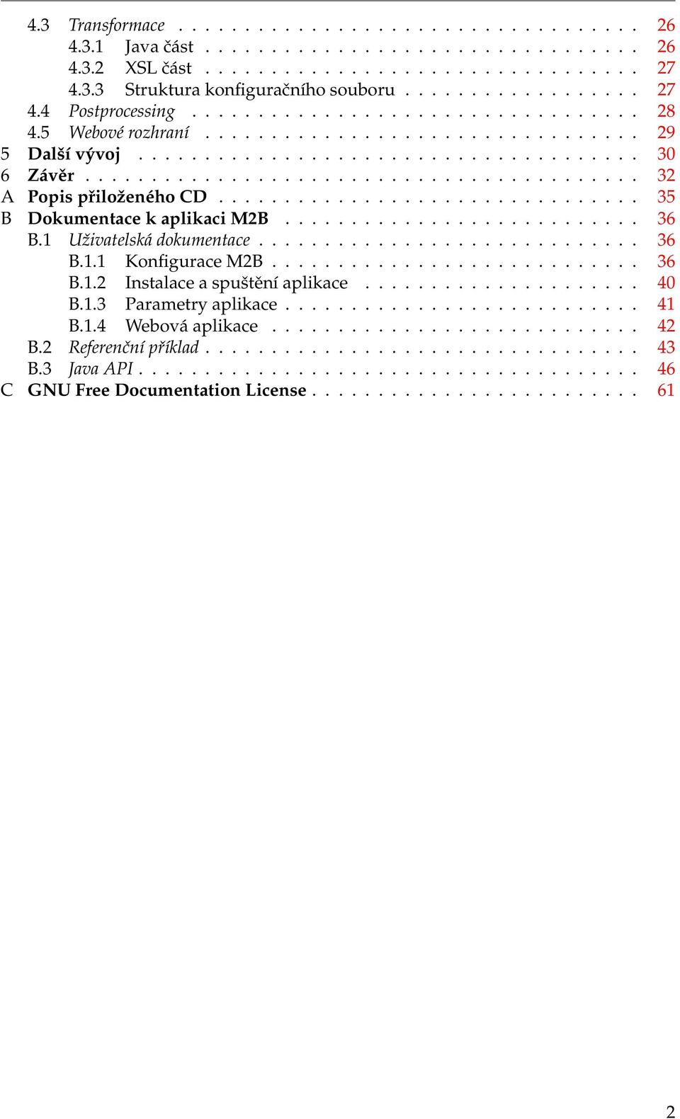 ......................................... 32 A Popis přiloženého CD................................ 35 B Dokumentace k aplikaci M2B........................... 36 B.1 Uživatelská dokumentace............................. 36 B.1.1 Konfigurace M2B.