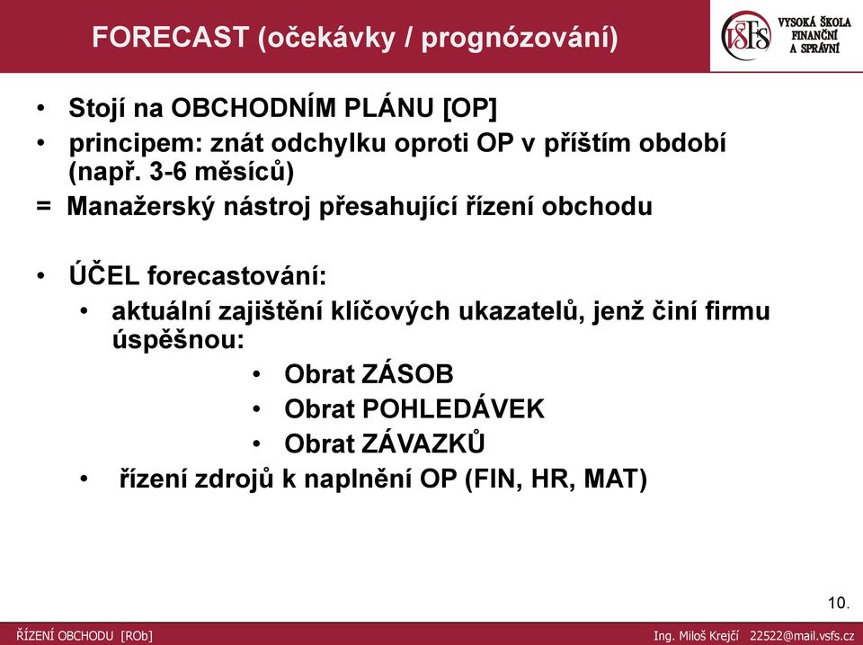 3-6 měsíců) = Manaţerský nástroj přesahující řízení obchodu ÚČEL forecastování: aktuální