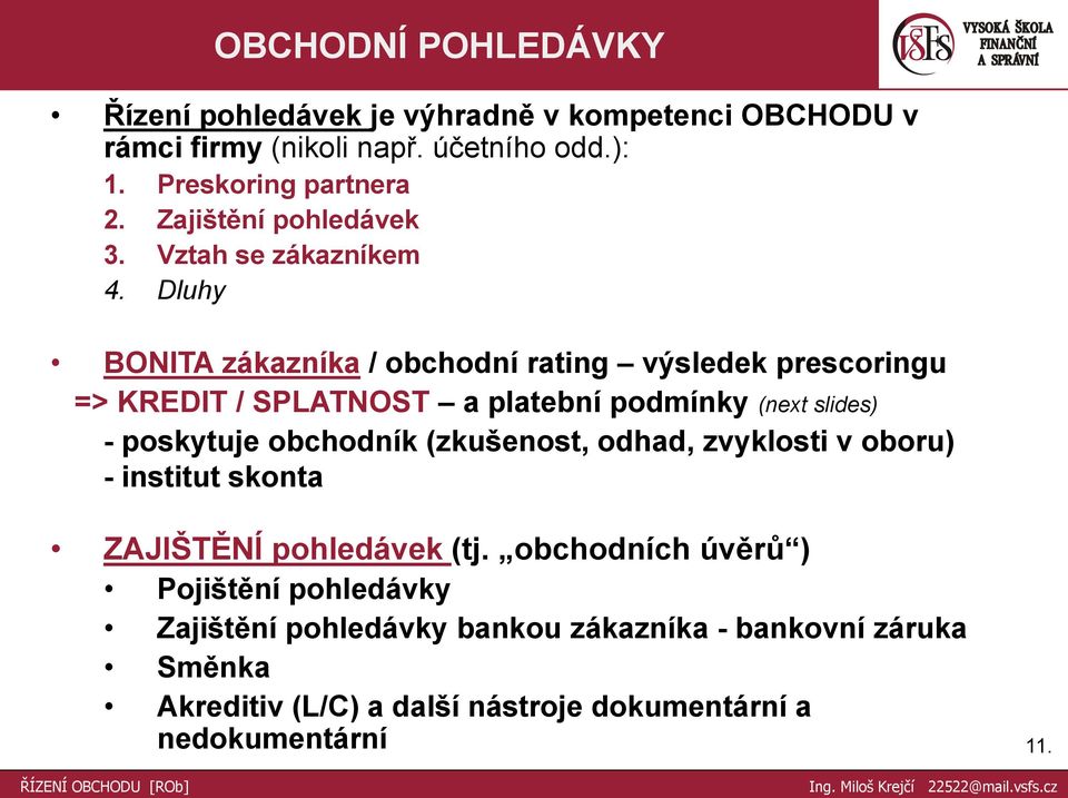 Dluhy BONITA zákazníka / obchodní rating výsledek prescoringu => KREDIT / SPLATNOST a platební podmínky (next slides) - poskytuje obchodník