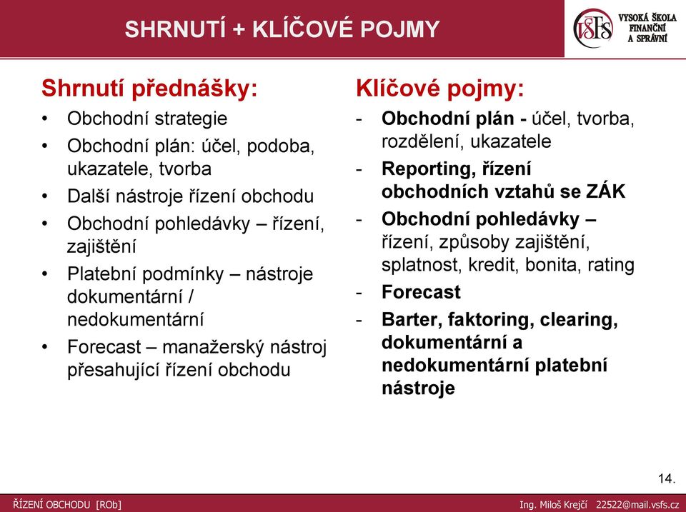 obchodu Klíčové pojmy: - Obchodní plán - účel, tvorba, rozdělení, ukazatele - Reporting, řízení obchodních vztahů se ZÁK - Obchodní pohledávky