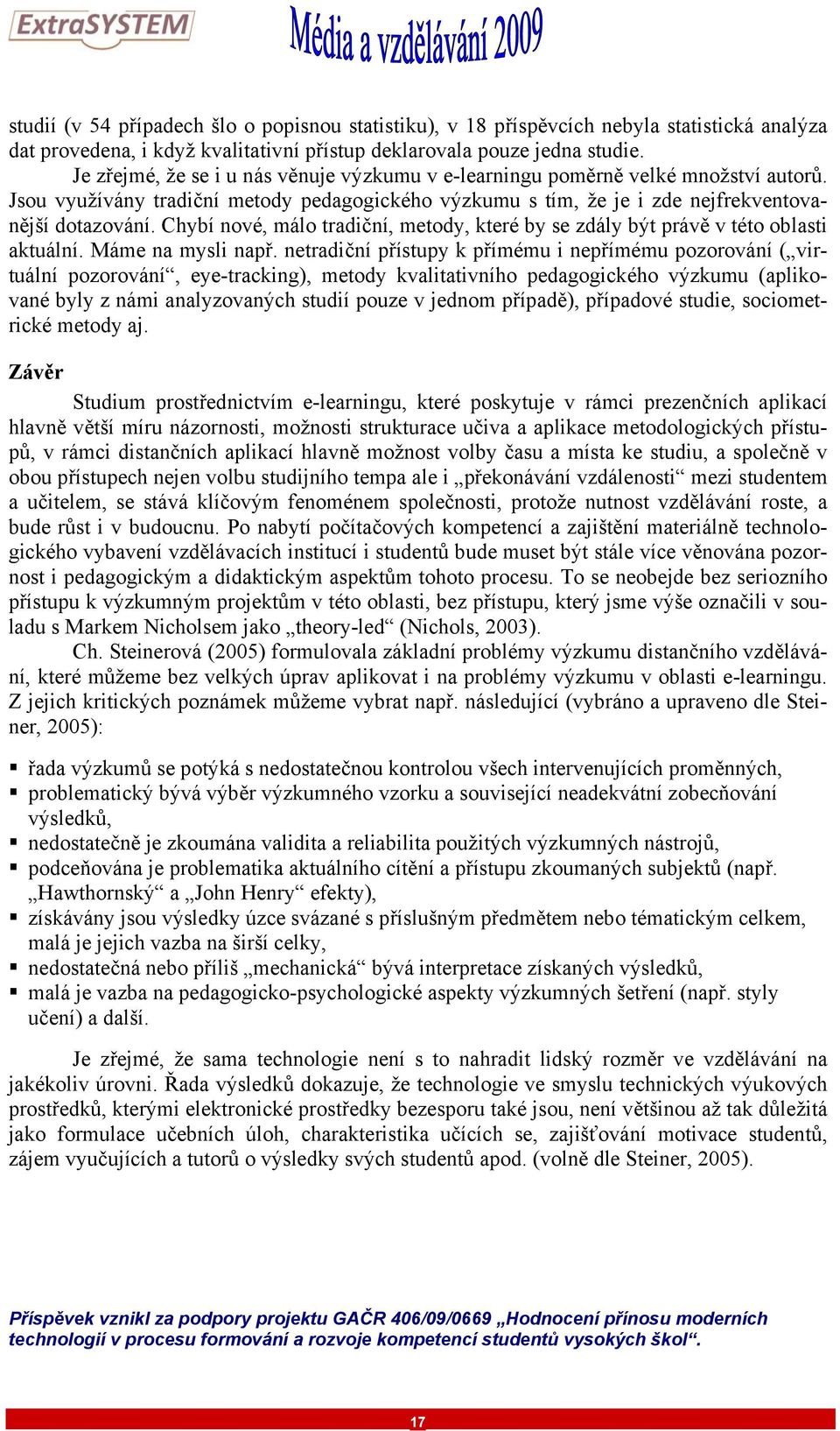 Chybí nové, málo tradiční, metody, které by se zdály být právě v této oblasti aktuální. Máme na mysli např.