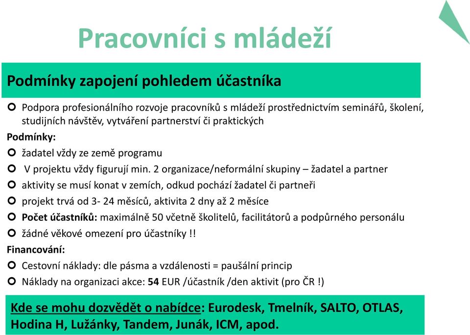 2 organizace/neformální skupiny žadatel a partner aktivity se musí konat v zemích, odkud pochází žadatel či partneři projekt trvá od 3-24 měsíců, aktivita 2 dny až 2 měsíce Počet účastníků: maximálně