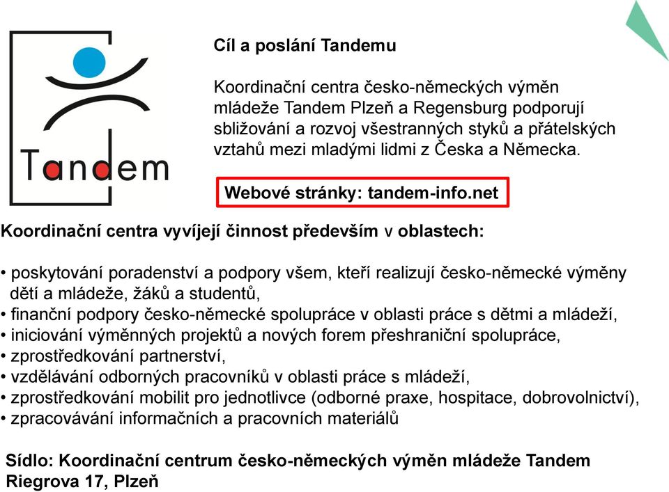 net Koordinační centra vyvíjejí činnost především v oblastech: poskytování poradenství a podpory všem, kteří realizují česko-německé výměny dětí a mládeže, žáků a studentů, finanční podpory