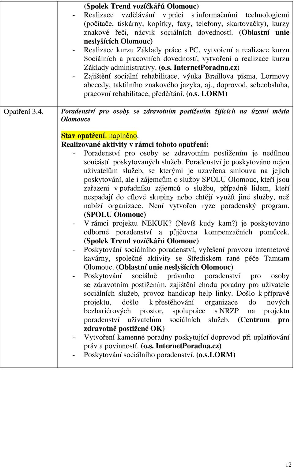 cz) - Zajištní sociální rehabilitace, výuka Braillova písma, Lormovy abecedy, taktilního znakového jazyka, aj., doprovod, sebeobsluha, pracovní rehabilitace, pedítání. (o.s. LORM) Opatení 3.4.