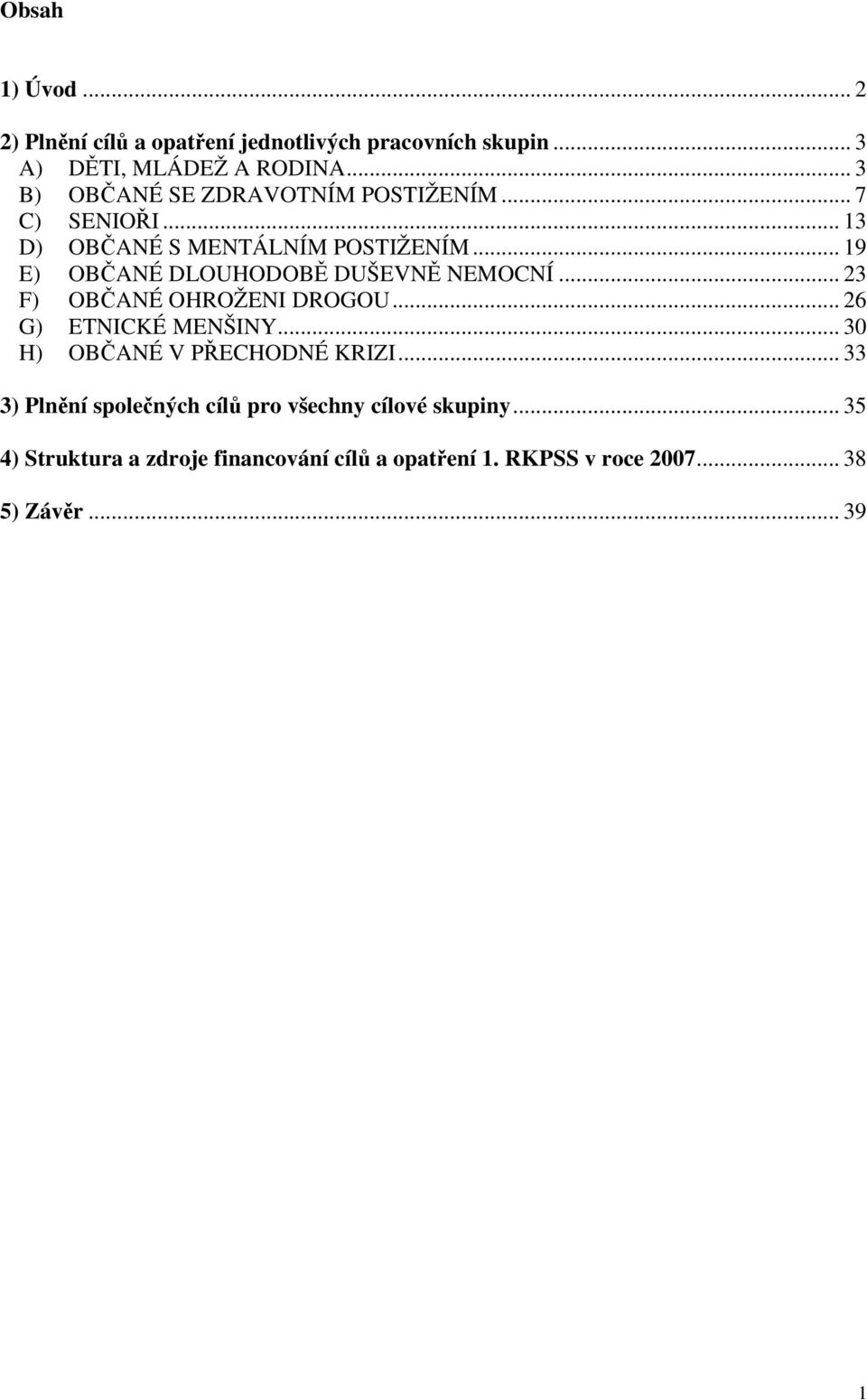 .. 19 E) OBANÉ DLOUHODOB DUŠEVN NEMOCNÍ... 23 F) OBANÉ OHROŽENI DROGOU... 26 G) ETNICKÉ MENŠINY.