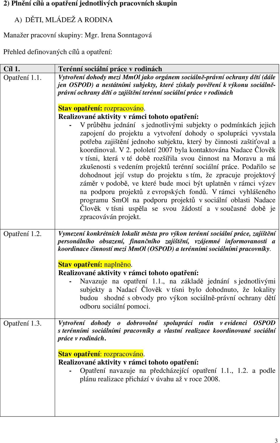 1. Terénní sociální práce v rodinách Vytvoení dohody mezi MmOl jako orgánem sociáln-právní ochrany dtí (dále jen OSPOD) a nestátními subjekty, které získaly povení k výkonu sociálnprávní ochrany dtí