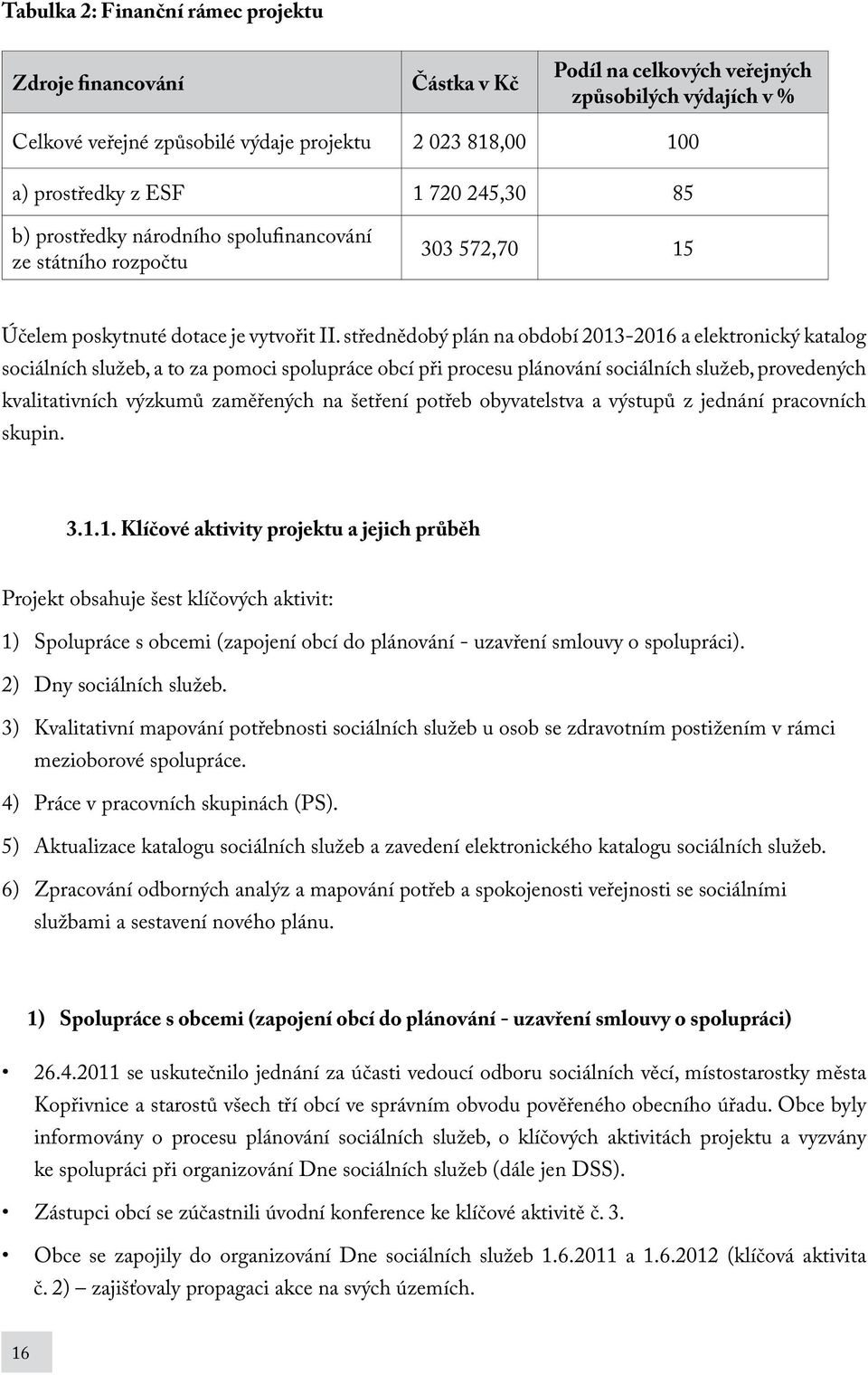 střednědobý plán na období 2013-2016 a elektronický katalog sociálních služeb, a to za pomoci spolupráce obcí při procesu plánování sociálních služeb, provedených kvalitativních výzkumů zaměřených na