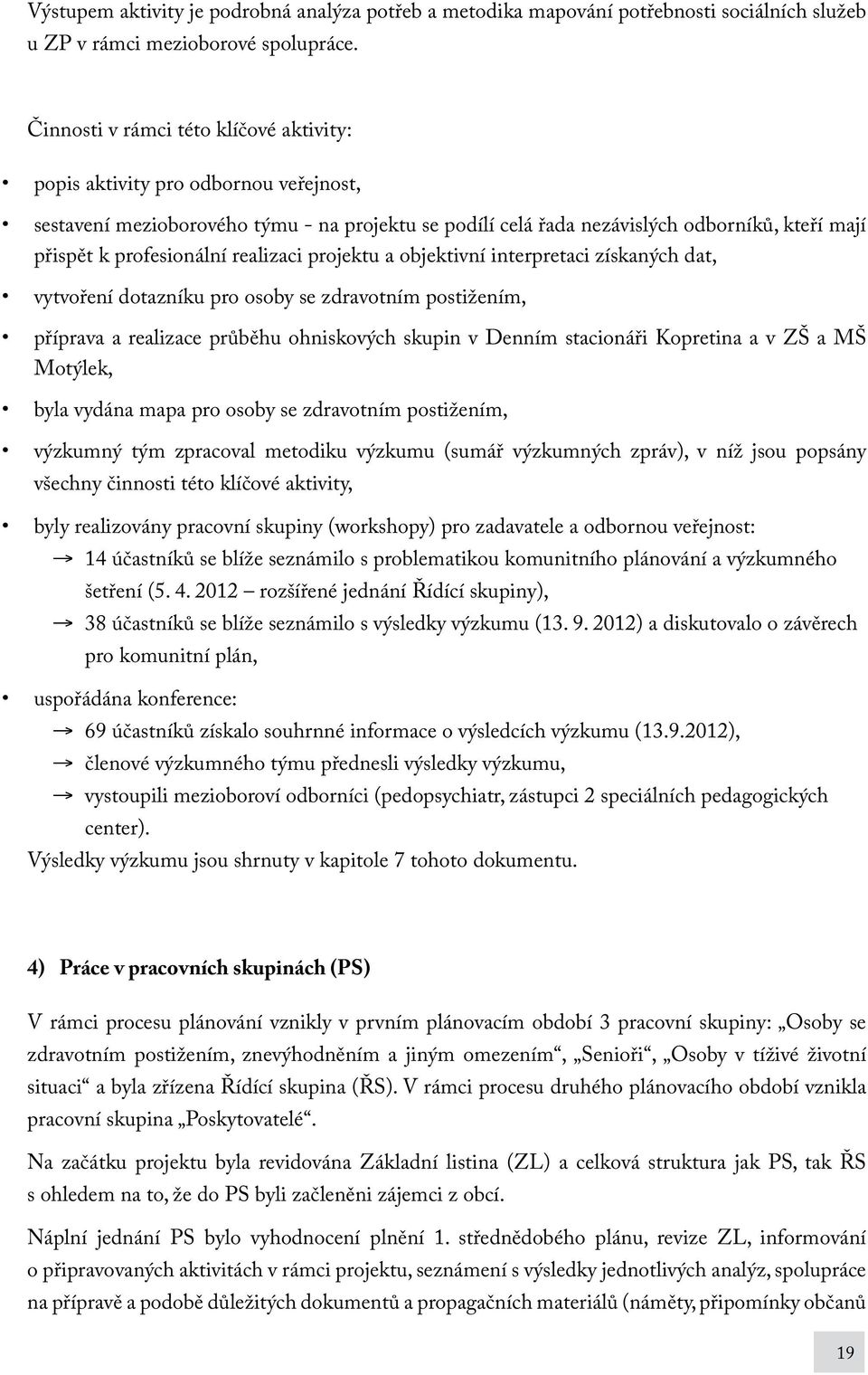 realizaci projektu a objektivní interpretaci získaných dat, vytvoření dotazníku pro osoby se zdravotním postižením, příprava a realizace průběhu ohniskových skupin v Denním stacionáři Kopretina a v