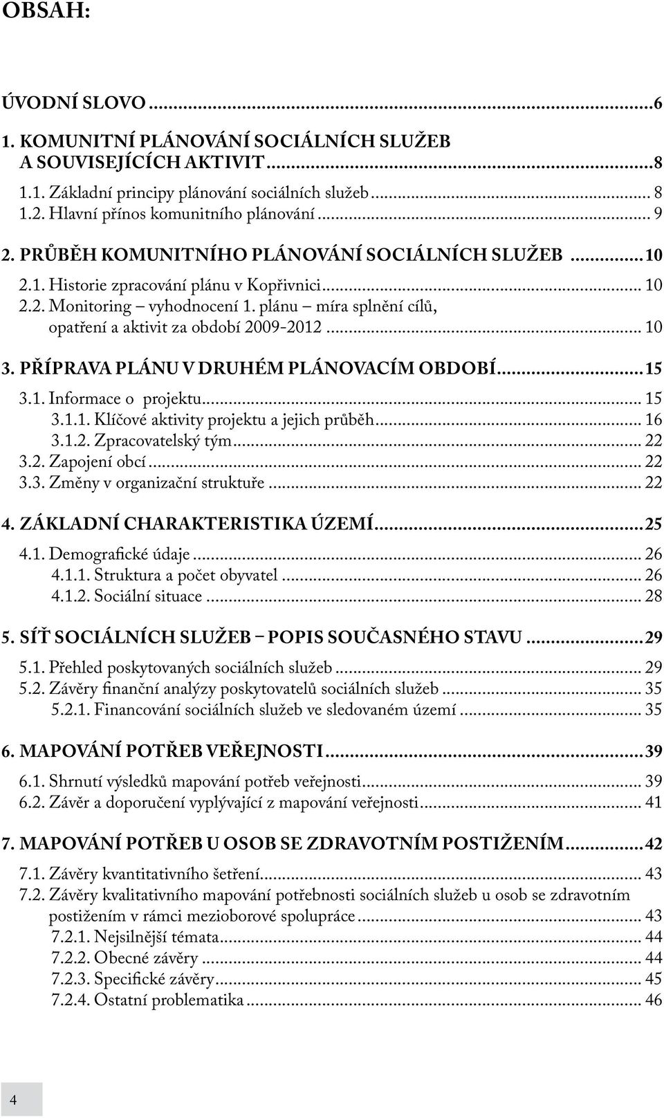 .. 10 3. Příprava plánu v druhém plánovacím období...15 3.1. Informace o projektu... 15 3.1.1. Klíčové aktivity projektu a jejich průběh... 16 3.1.2. Zpracovatelský tým... 22 3.2. Zapojení obcí... 22 3.3. Změny v organizační struktuře.