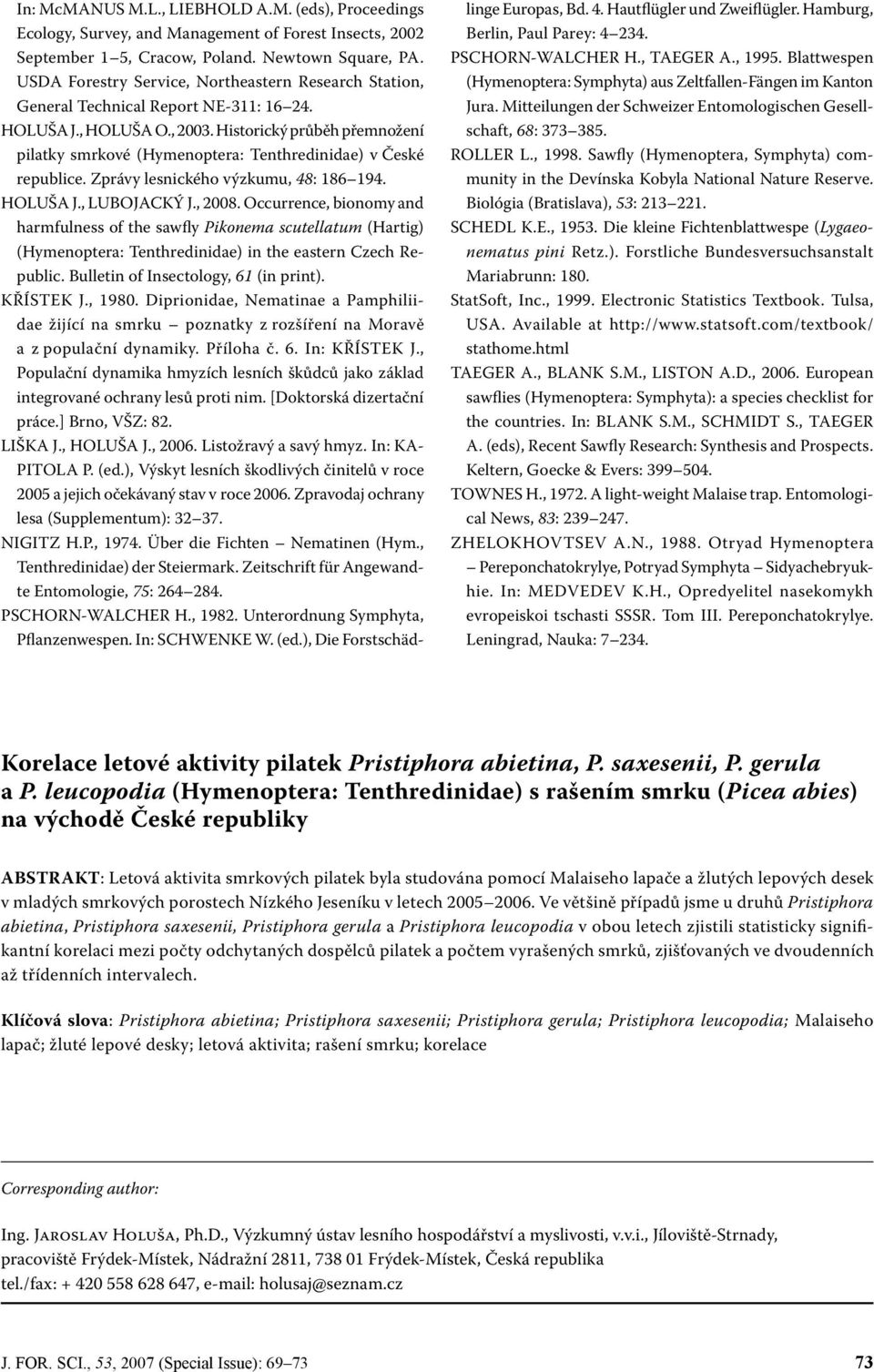 Historický průběh přemnožení pilatky smrkové (Hymenoptera: Tenthredinidae) v České republice. Zprávy lesnického výzkumu, 48: 186 194. HOLUŠA J., LUBOJACKÝ J., 28.