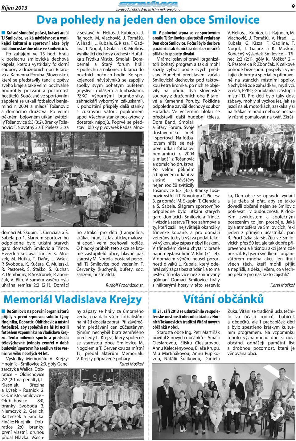 pochvalně hodnotily pozvání a pozornost hostitelů. Současně ve sportovním zápolení se utkali fotbaloví benjaminci r. 2004 a mladší Tošanovic a domácího družstva.