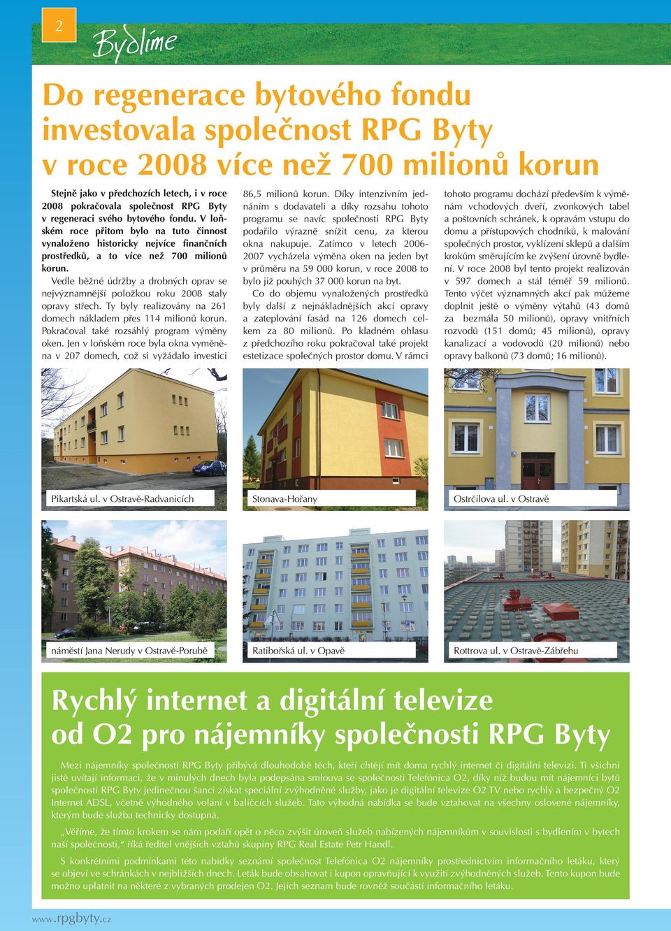 Vedle běžné údržby a drobných oprav se nejvýznamnější položkou roku 2008 staly opravy střech. Ty byly realizovány na 261 domech nákladem přes 114 milionů korun.