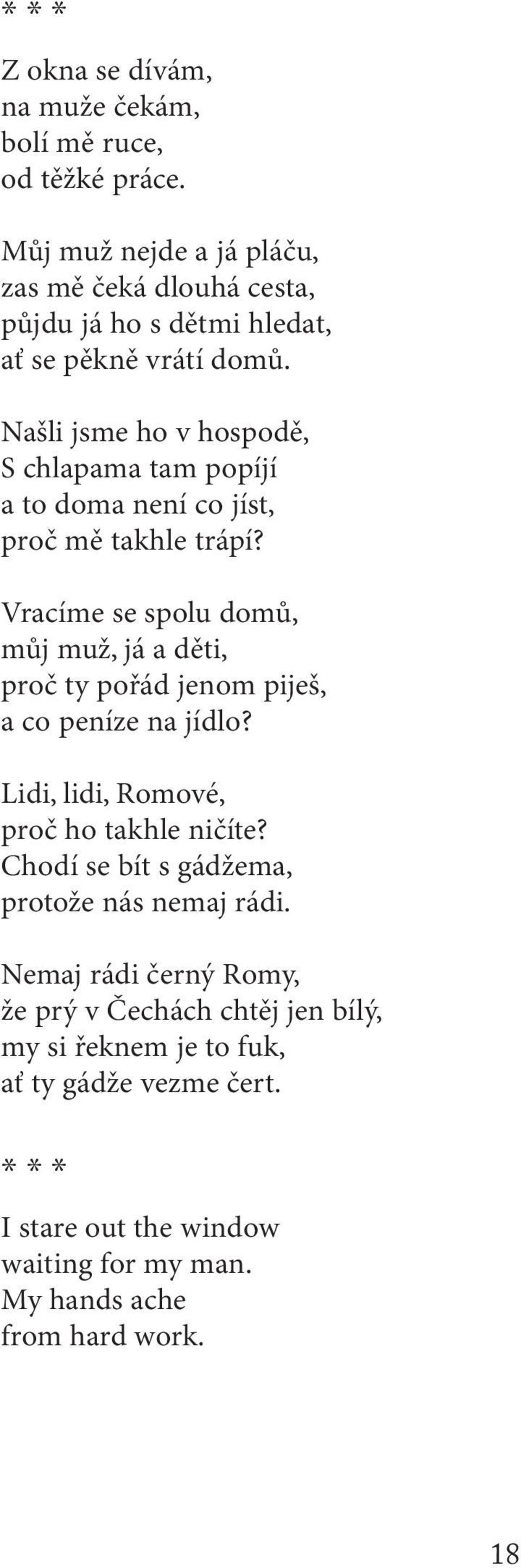 Našli jsme ho v hospodě, S chlapama tam popíjí a to doma není co jíst, proč mě takhle trápí?