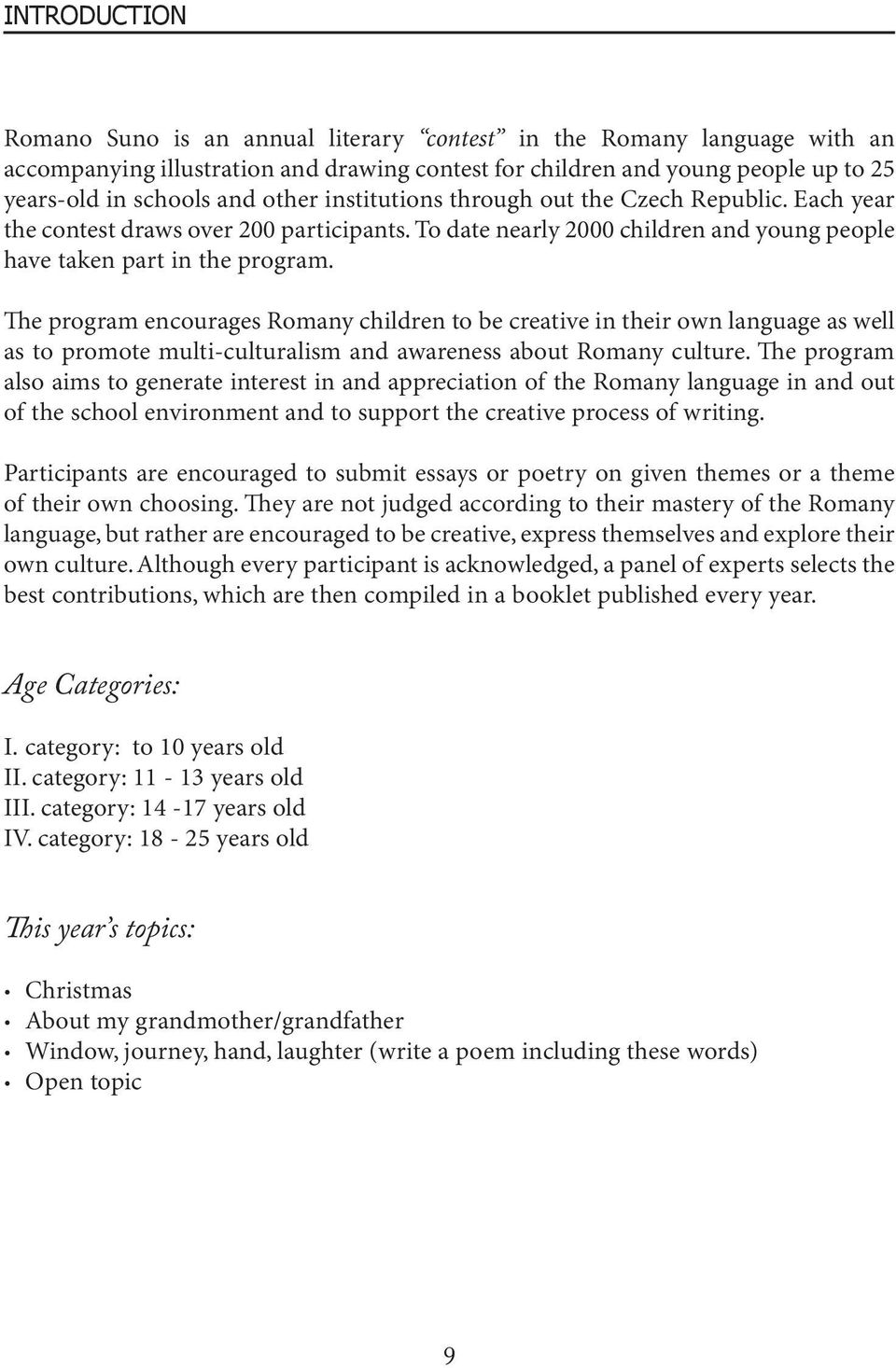 e program encourages Romany children to be creative in their own language as well as to promote multi-culturalism and awareness about Romany culture.