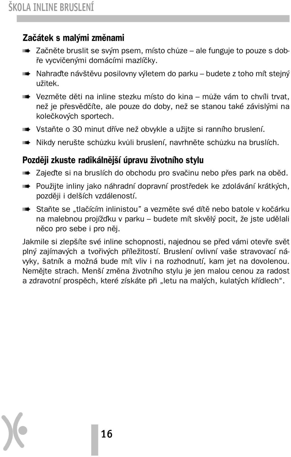 Vezměte děti na inline stezku místo do kina může vám to chvíli trvat, než je přesvědčíte, ale pouze do doby, než se stanou také závislými na kolečkových sportech.