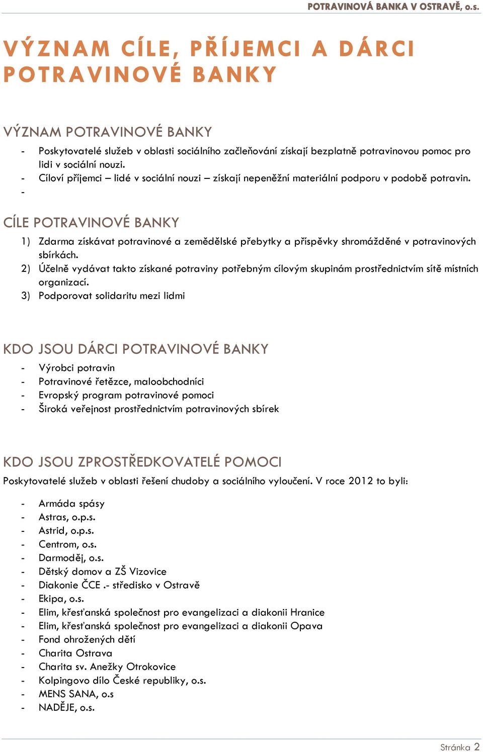 - CÍLE POTRAVINOVÉ BANKY 1) Zdarma získávat potravinové a zemědělské přebytky a příspěvky shromážděné v potravinových sbírkách.