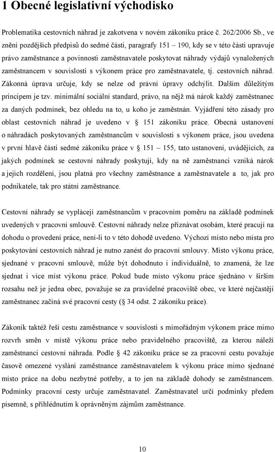 souvislosti s výkonem práce pro zaměstnavatele, tj. cestovních náhrad. Zákonná úprava určuje, kdy se nelze od právní úpravy odchýlit. Dalším důležitým principem je tzv.