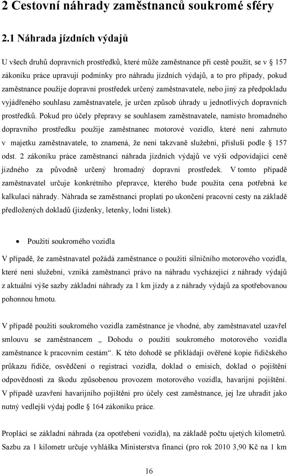 zaměstnance použije dopravní prostředek určený zaměstnavatele, nebo jiný za předpokladu vyjádřeného souhlasu zaměstnavatele, je určen způsob úhrady u jednotlivých dopravních prostředků.