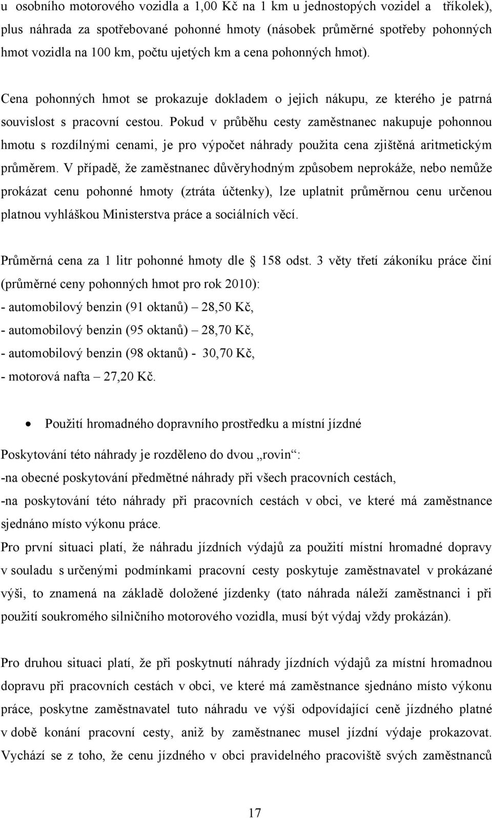 Pokud v průběhu cesty zaměstnanec nakupuje pohonnou hmotu s rozdílnými cenami, je pro výpočet náhrady použita cena zjištěná aritmetickým průměrem.