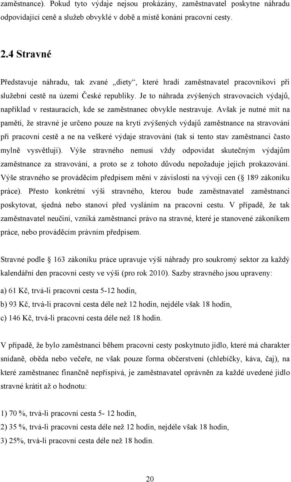 Je to náhrada zvýšených stravovacích výdajů, například v restauracích, kde se zaměstnanec obvykle nestravuje.