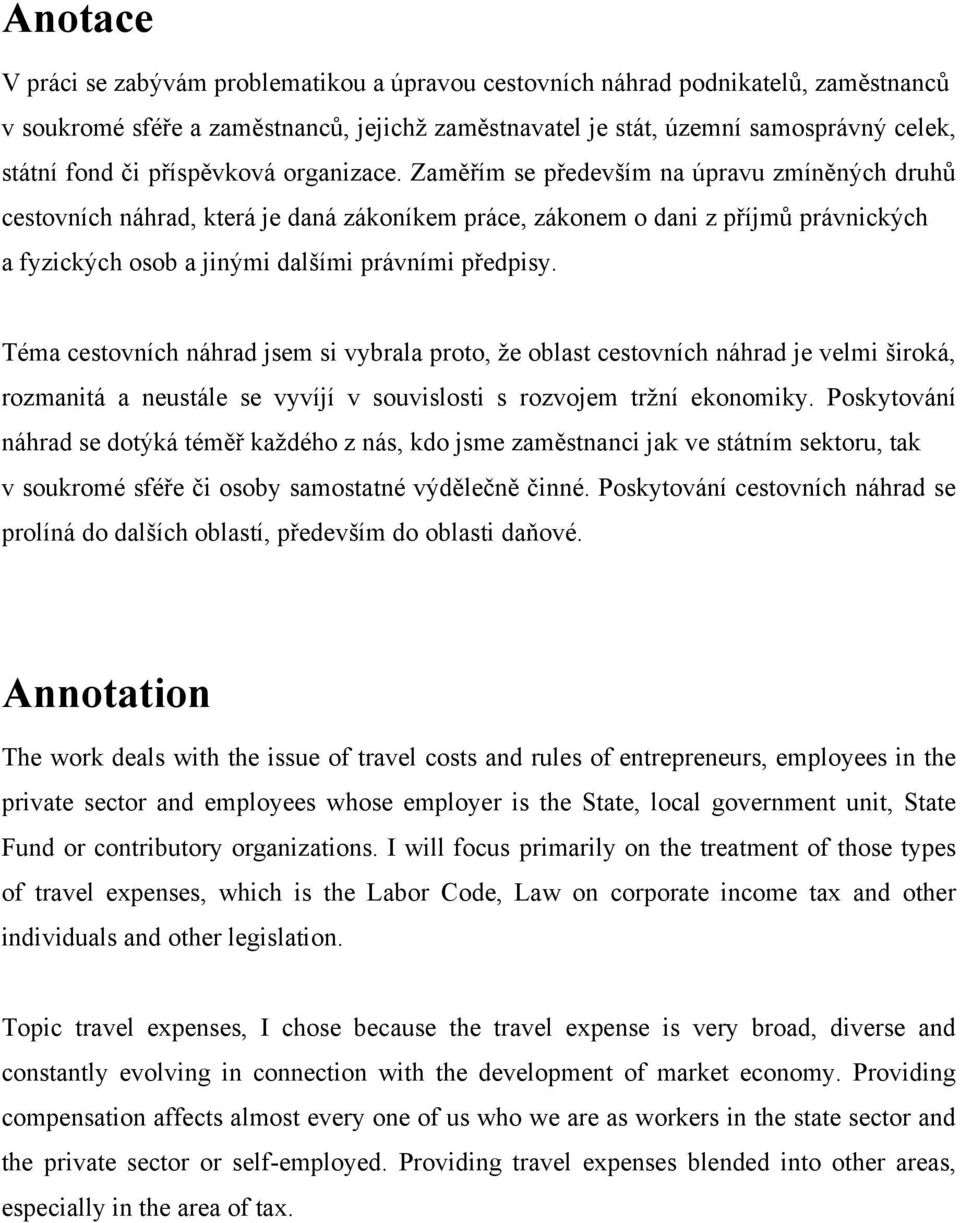 Zaměřím se především na úpravu zmíněných druhů cestovních náhrad, která je daná zákoníkem práce, zákonem o dani z příjmů právnických a fyzických osob a jinými dalšími právními předpisy.