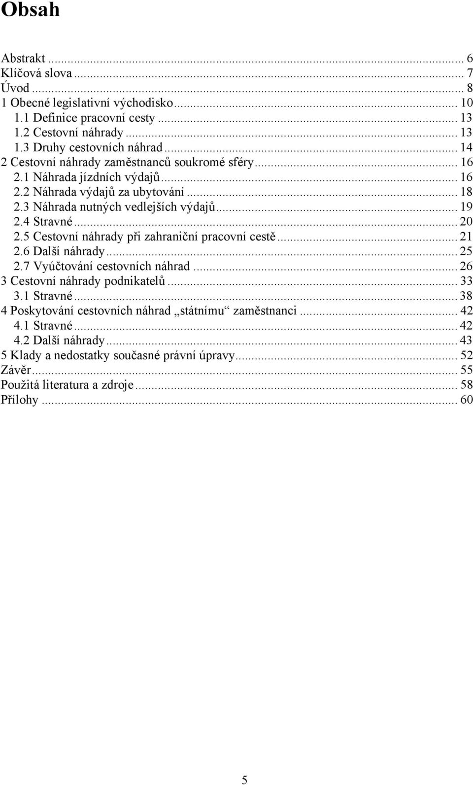 .. 20 2.5 Cestovní náhrady při zahraniční pracovní cestě... 21 2.6 Další náhrady... 25 2.7 Vyúčtování cestovních náhrad... 26 3 Cestovní náhrady podnikatelů... 33 3.1 Stravné.