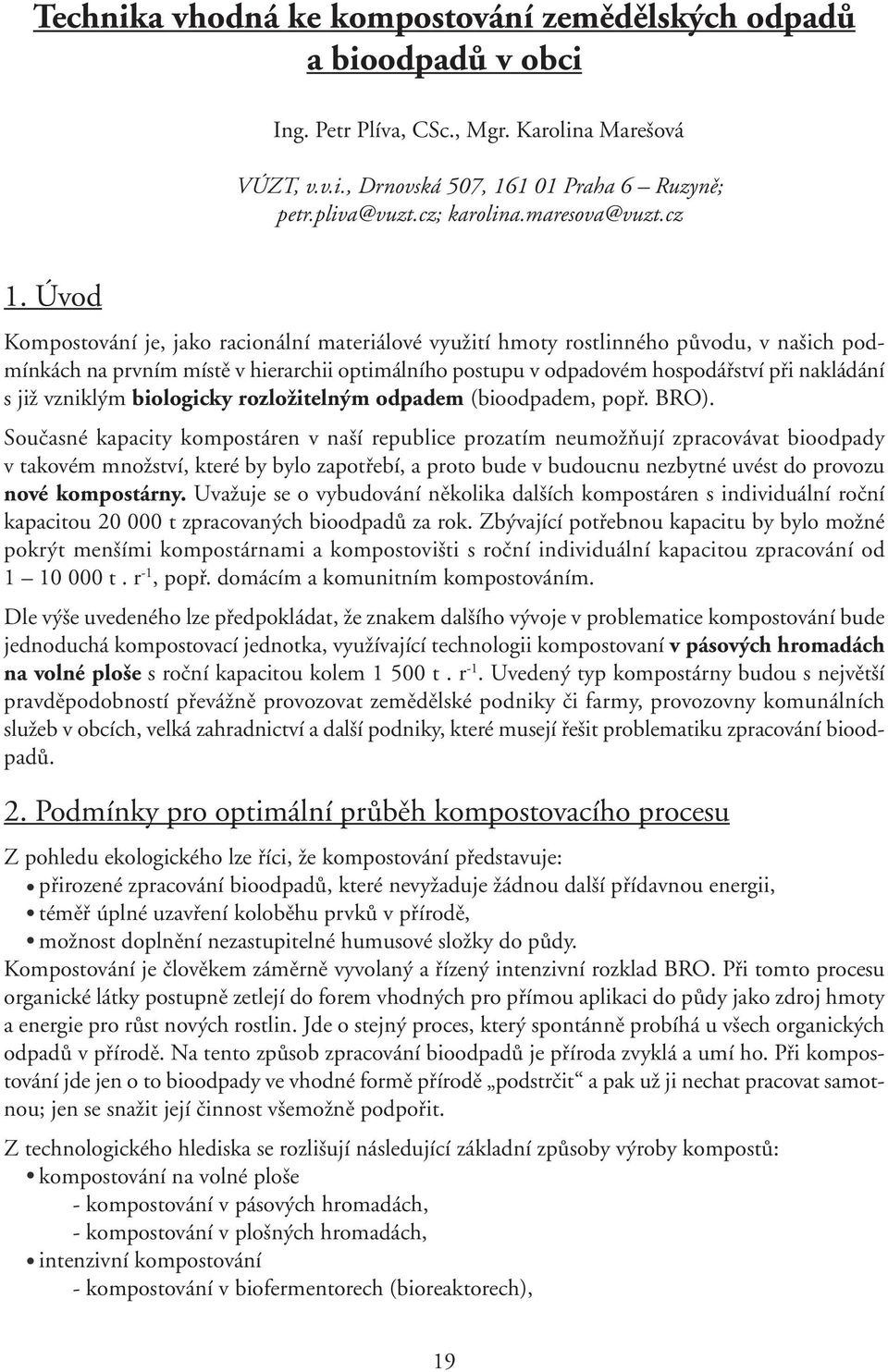 Úvod Kompostování je, jako racionální materiálové využití hmoty rostlinného původu, v našich podmínkách na prvním místě v hierarchii optimálního postupu v odpadovém hospodářství při nakládání s již