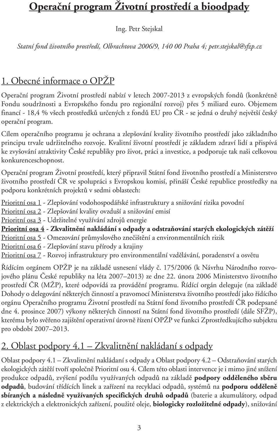 Objemem financí - 18,4 % všech prostředků určených z fondů EU pro ČR - se jedná o druhý největší český operační program.