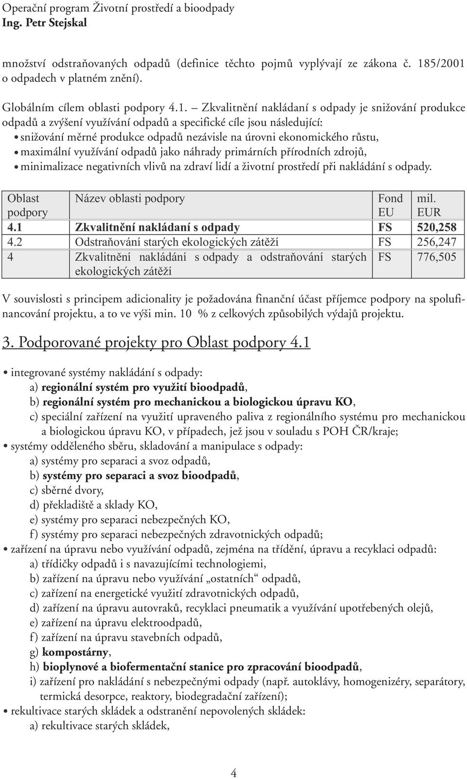 Zkvalitnění nakládaní s odpady je snižování produkce odpadů a zvýšení využívání odpadů a specifické cíle jsou následující: snižování měrné produkce odpadů nezávisle na úrovni ekonomického růstu,