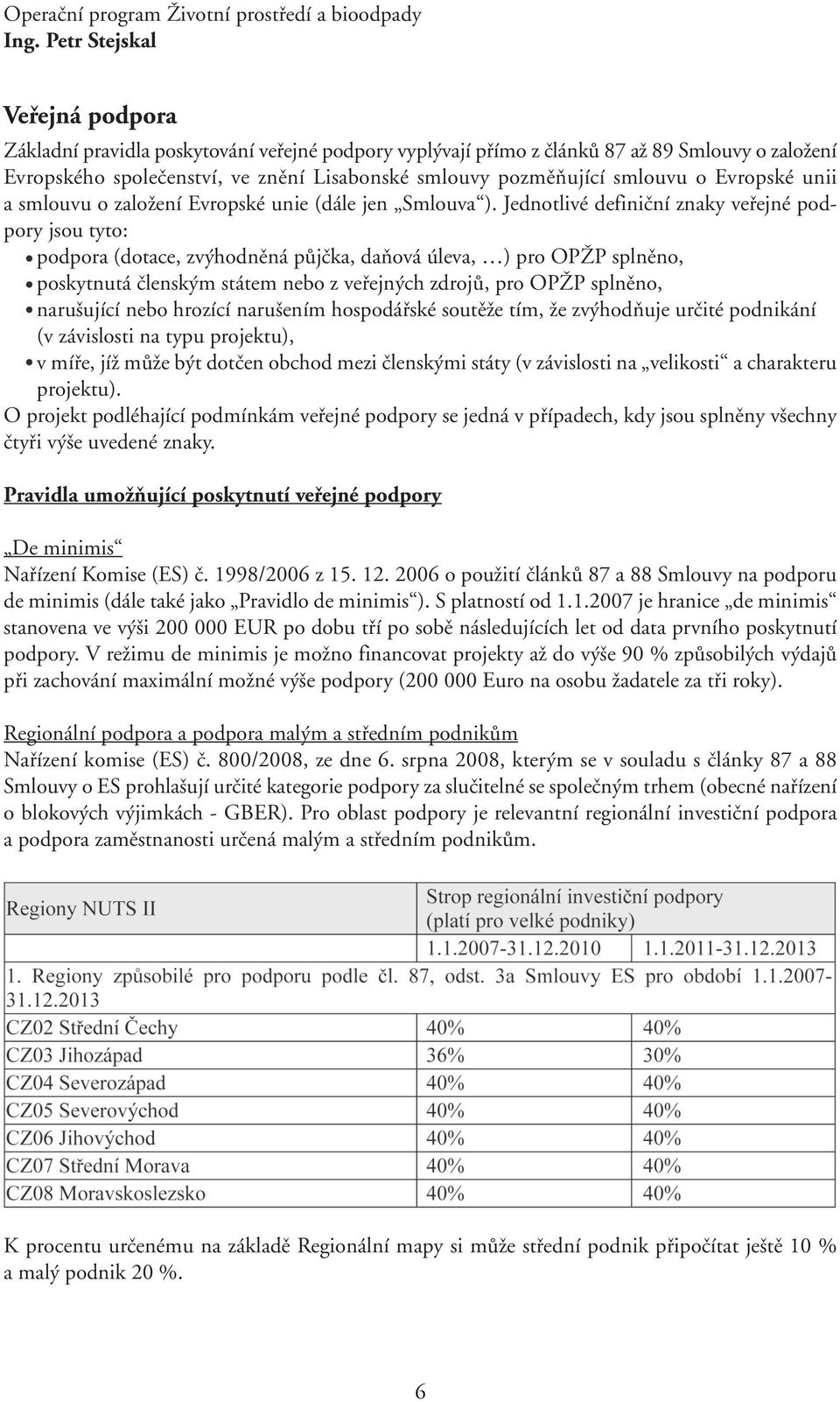 smlouvu o Evropské unii a smlouvu o založení Evropské unie (dále jen Smlouva ).