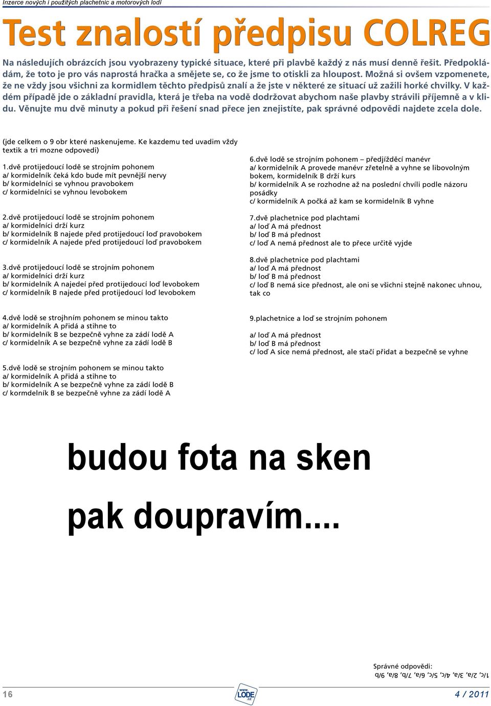 Možná si ovšem vzpomenete, že ne vždy jsou všichni za kormidlem těchto předpisů znalí a že jste v některé ze situací už zažili horké chvilky.