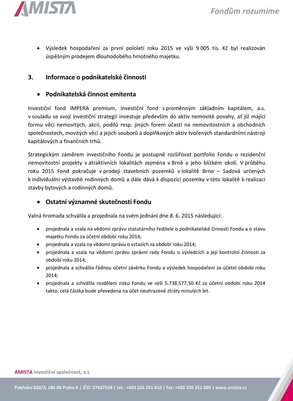 jiných forem účastí na nemovitostních a obchodních společnostech, movitých věcí a jejich souborů a doplňkových aktiv tvořených standardními nástroji kapitálových a finančních trhů.