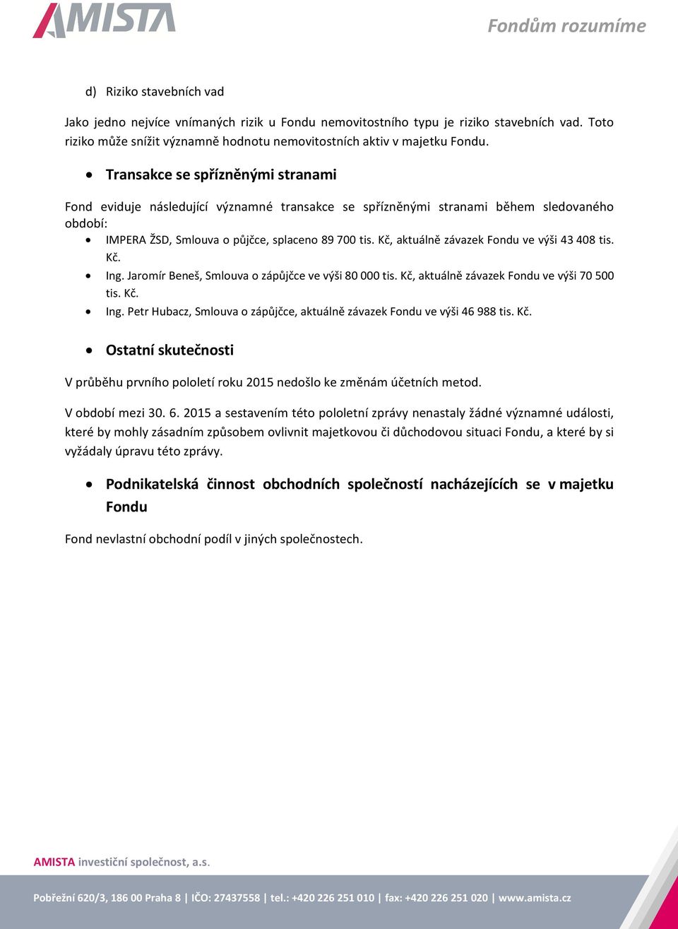 Kč, aktuálně závazek Fondu ve výši 43 408 tis. Kč. Ing. Jaromír Beneš, Smlouva o zápůjčce ve výši 80 000 tis. Kč, aktuálně závazek Fondu ve výši 70 500 tis. Kč. Ing. Petr Hubacz, Smlouva o zápůjčce, aktuálně závazek Fondu ve výši 46 988 tis.