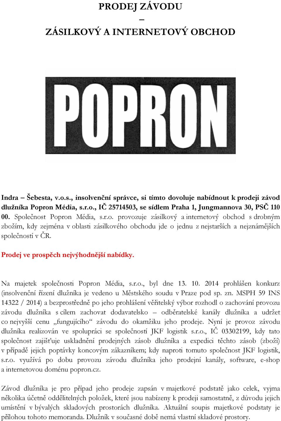 Prodej ve prospěch nejvýhodnější nabídky. Na majetek společnosti Popron Média, s.r.o., byl dne 13. 10. 2014 prohlášen konkurz (insolvenční řízení dlužníka je vedeno u Městského soudu v Praze pod sp.