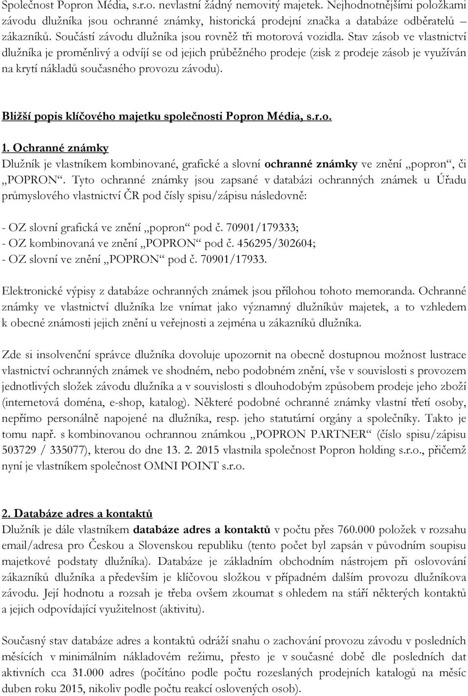 Stav zásob ve vlastnictví dlužníka je proměnlivý a odvíjí se od jejich průběžného prodeje (zisk z prodeje zásob je využíván na krytí nákladů současného provozu závodu).