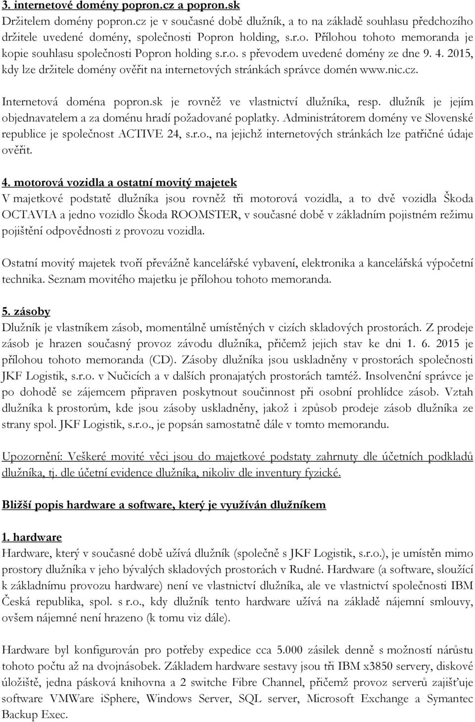 sk je rovněž ve vlastnictví dlužníka, resp. dlužník je jejím objednavatelem a za doménu hradí požadované poplatky. Administrátorem domény ve Slovenské republice je společnost ACTIVE 24, s.r.o., na jejichž internetových stránkách lze patřičné údaje ověřit.