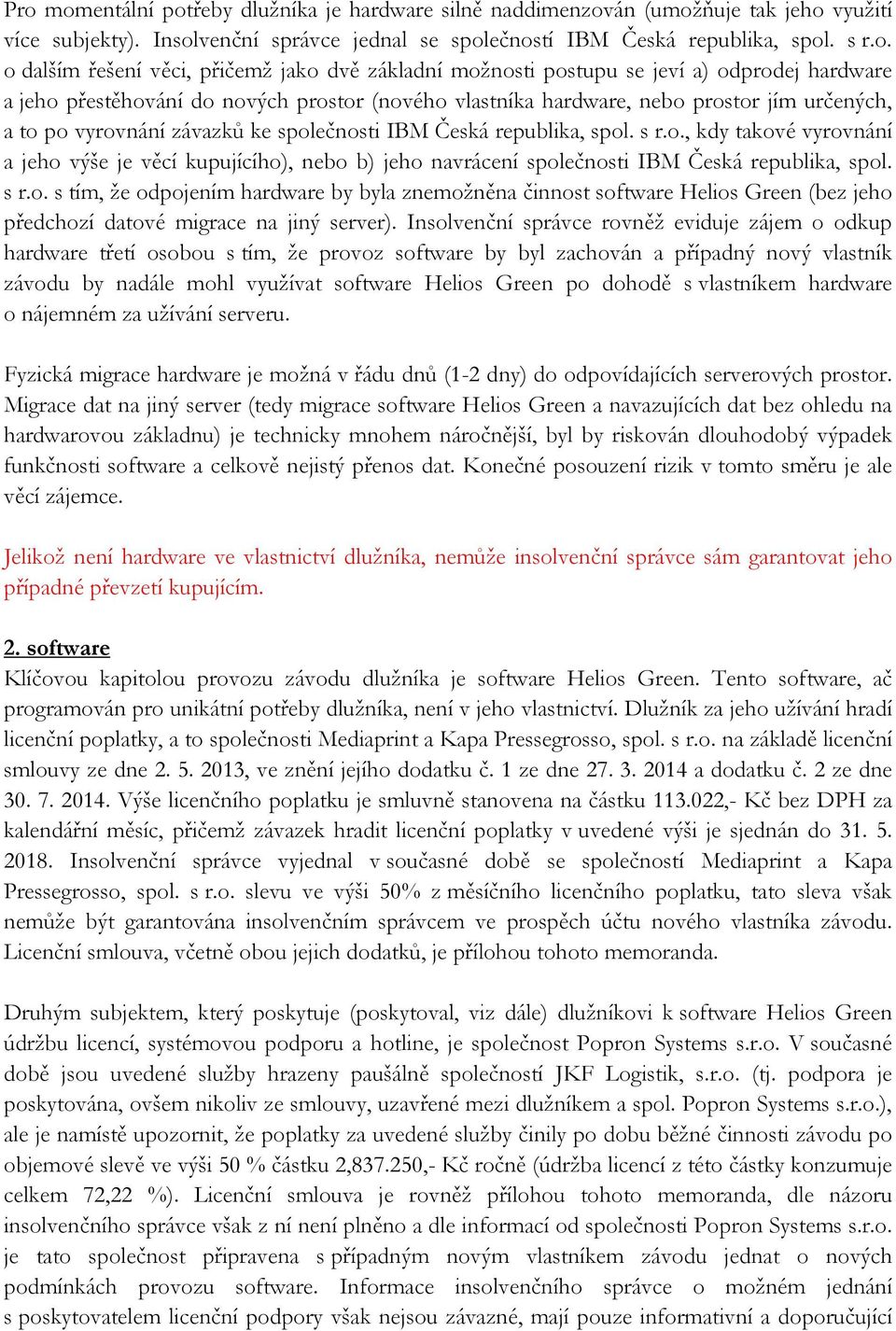 společnosti IBM Česká republika, spol. s r.o., kdy takové vyrovnání a jeho výše je věcí kupujícího), nebo b) jeho navrácení společnosti IBM Česká republika, spol. s r.o. s tím, že odpojením hardware by byla znemožněna činnost software Helios Green (bez jeho předchozí datové migrace na jiný server).