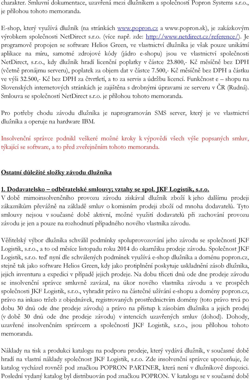 Je programově propojen se software Helios Green, ve vlastnictví dlužníka je však pouze unikátní aplikace na míru, samotné zdrojové kódy (jádro e-shopu) jsou ve vlastnictví společnosti NetDirect, s.r.o., kdy dlužník hradí licenční poplatky v částce 23.