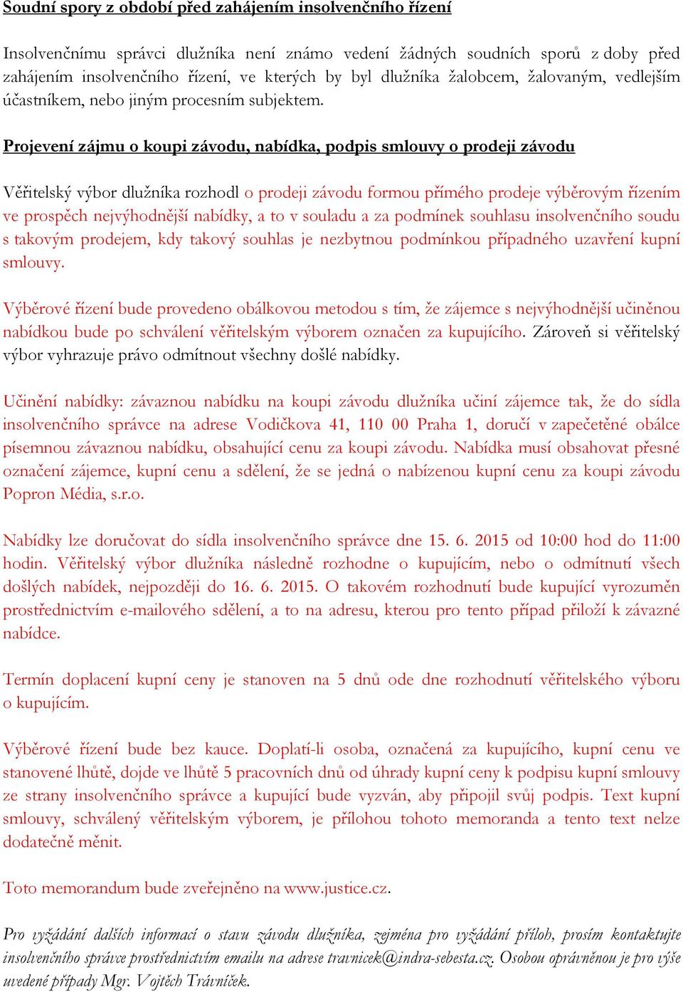 Projevení zájmu o koupi závodu, nabídka, podpis smlouvy o prodeji závodu Věřitelský výbor dlužníka rozhodl o prodeji závodu formou přímého prodeje výběrovým řízením ve prospěch nejvýhodnější nabídky,