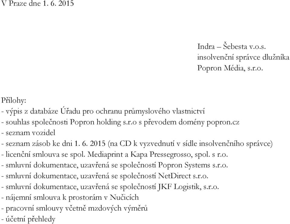 Mediaprint a Kapa Pressegrosso, spol. s r.o. - smluvní dokumentace, uzavřená se společností Popron Systems s.r.o. - smluvní dokumentace, uzavřená se společností NetDirect s.r.o. - smluvní dokumentace, uzavřená se společností JKF Logistik, s.