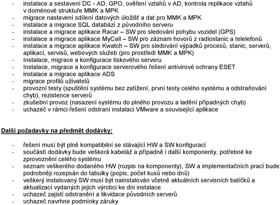 telelefonů - instalace a migrace aplikace Kwatch SW pro sledování výpadků procesů, stanic, serverů, aplikací, servisů, webových služeb (pro prostředí MMK a MPK) - Instalace, migrace a konfigurace