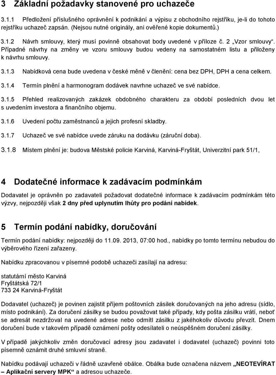 Případné návrhy na změny ve vzoru smlouvy budou vedeny na samostatném listu a přiloženy k návrhu smlouvy. 3.1.3 Nabídková cena bude uvedena v české měně v členění: cena bez DPH, DPH a cena celkem. 3.1.4 Termín plnění a harmonogram dodávek navrhne uchazeč ve své nabídce.